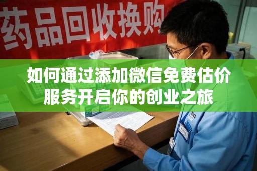 赣州如何通过添加微信免费估价服务开启你的创业之旅