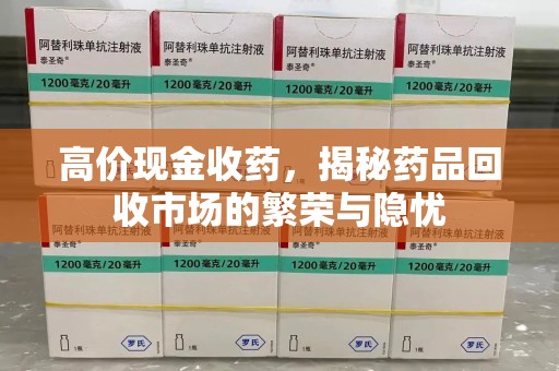 赣州高价现金收药，揭秘药品回收市场的繁荣与隐忧