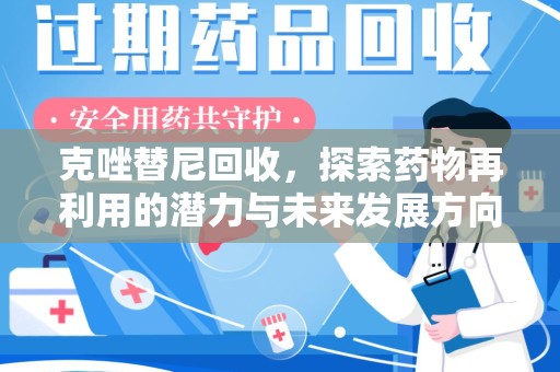 赣州克唑替尼回收，探索药物再利用的潜力与未来发展方向